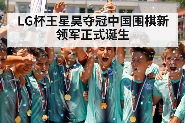 LG杯王星昊夺冠中国围棋新领军正式诞生